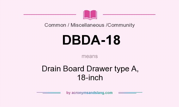 What does DBDA-18 mean? It stands for Drain Board Drawer type A, 18-inch