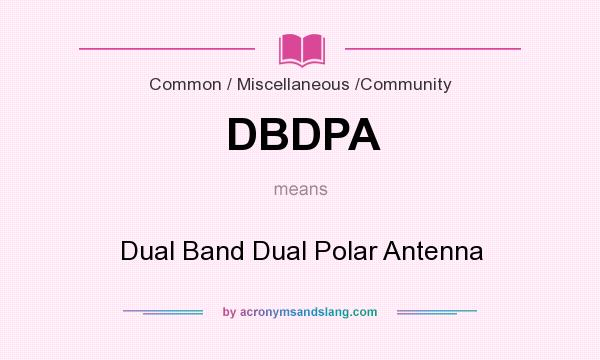 What does DBDPA mean? It stands for Dual Band Dual Polar Antenna