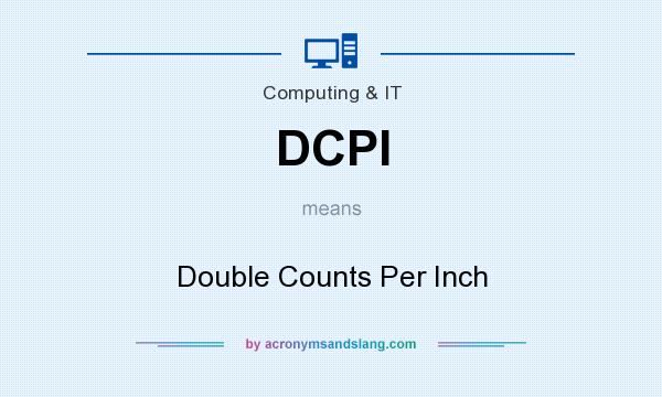 What does DCPI mean? It stands for Double Counts Per Inch