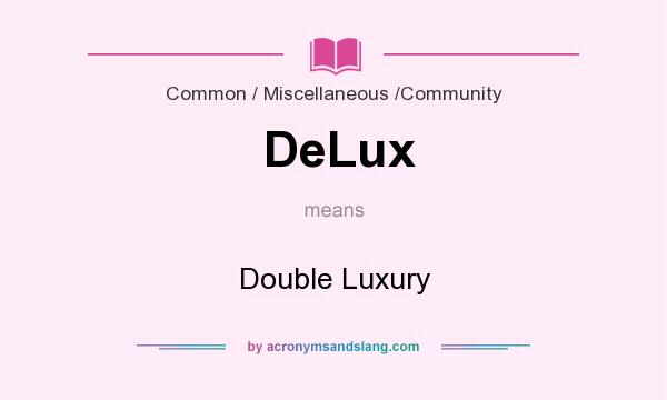 What does DeLux mean? It stands for Double Luxury