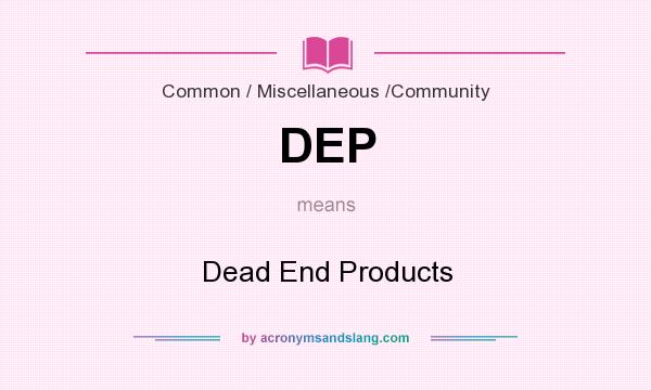 What does DEP mean? It stands for Dead End Products