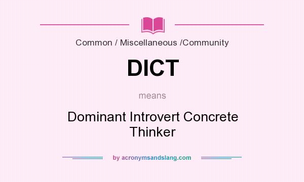 What does DICT mean? It stands for Dominant Introvert Concrete Thinker