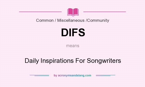 What does DIFS mean? It stands for Daily Inspirations For Songwriters
