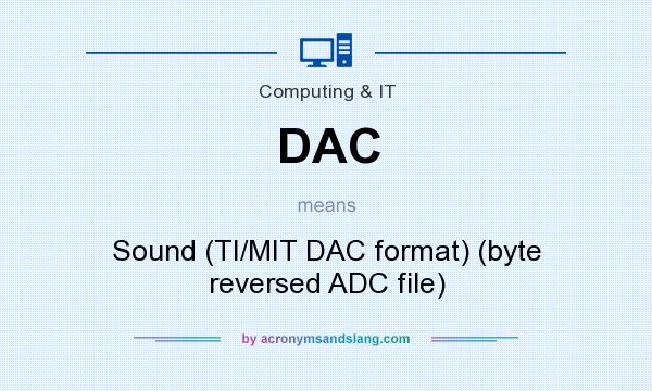 What does DAC mean? It stands for Sound (TI/MIT DAC format) (byte reversed ADC file)