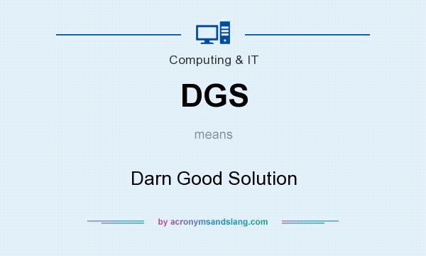 What does DGS mean? It stands for Darn Good Solution