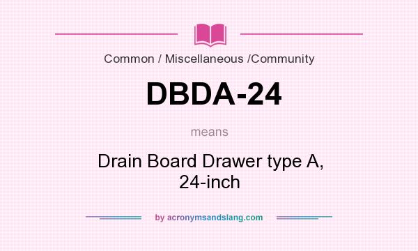 What does DBDA-24 mean? It stands for Drain Board Drawer type A, 24-inch