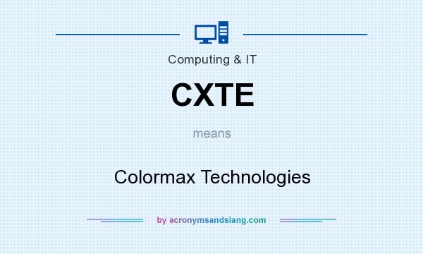 What does CXTE mean? It stands for Colormax Technologies