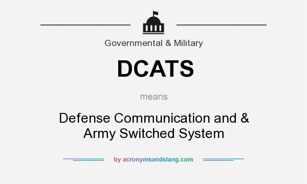 What does DCATS mean? It stands for Defense Communication and & Army Switched System