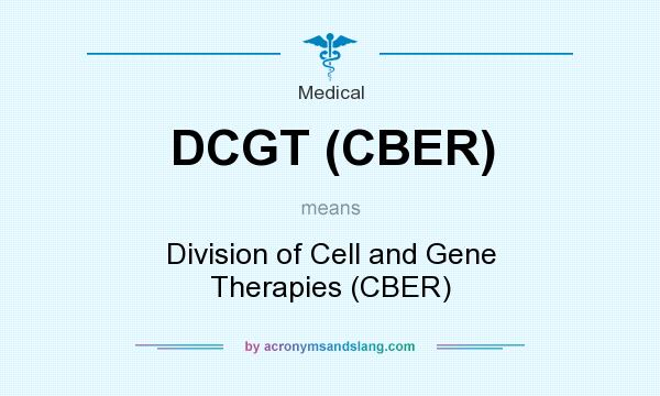 What does DCGT (CBER) mean? It stands for Division of Cell and Gene Therapies (CBER)