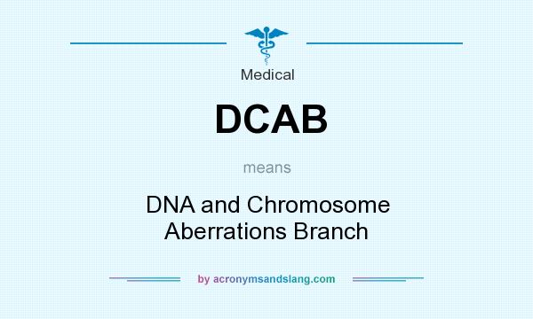 What does DCAB mean? It stands for DNA and Chromosome Aberrations Branch