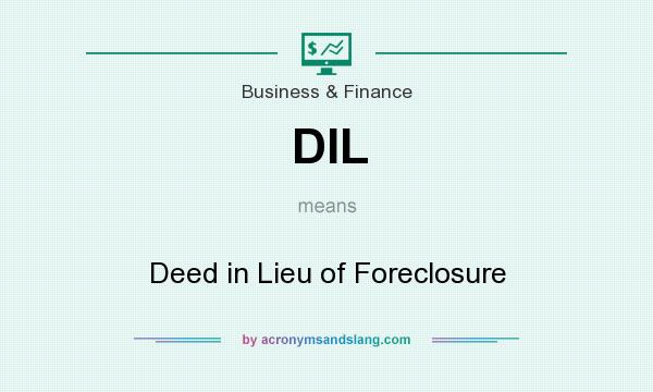 What does DIL mean? It stands for Deed in Lieu of Foreclosure