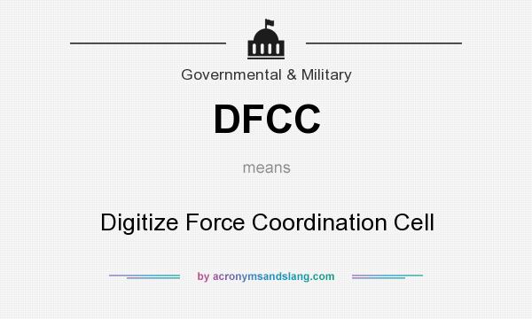 What does DFCC mean? It stands for Digitize Force Coordination Cell