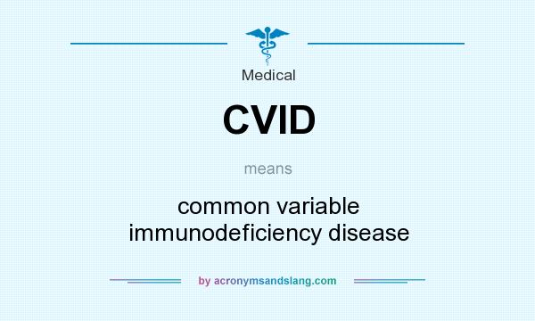 What does CVID mean? It stands for common variable immunodeficiency disease