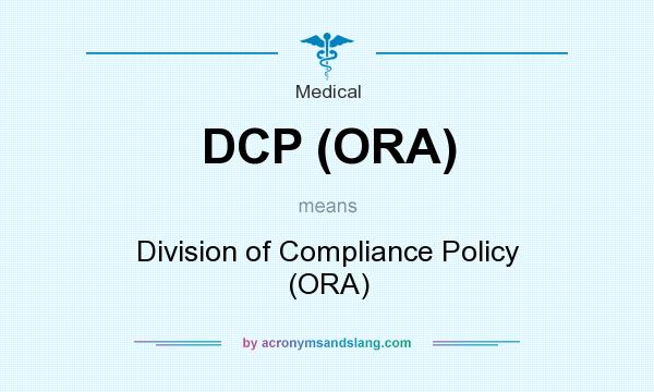 What does DCP (ORA) mean? It stands for Division of Compliance Policy (ORA)