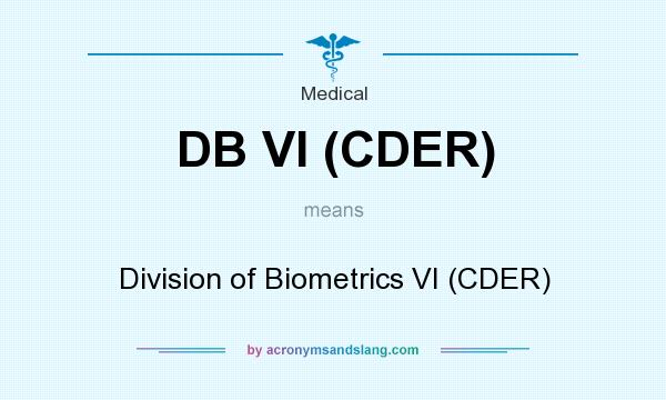 What does DB VI (CDER) mean? It stands for Division of Biometrics VI (CDER)