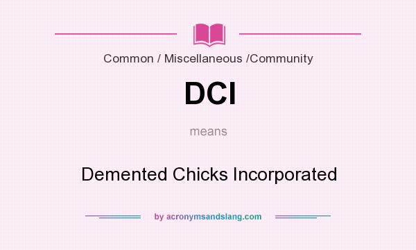 What does DCI mean? It stands for Demented Chicks Incorporated