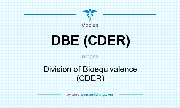 What does DBE (CDER) mean? It stands for Division of Bioequivalence (CDER)