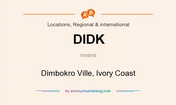 What does DIDK mean? It stands for Dimbokro Ville, Ivory Coast