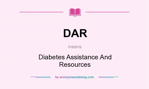What does DAR mean? It stands for Diabetes Assistance And Resources