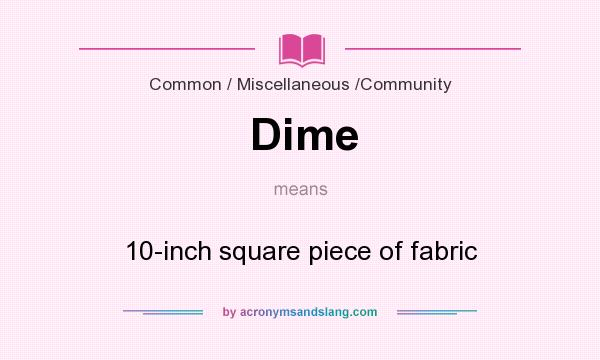 What does Dime mean? It stands for 10-inch square piece of fabric