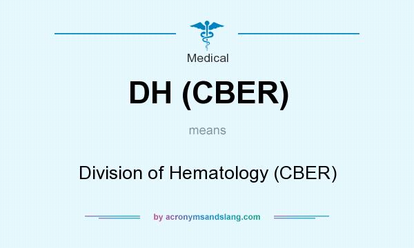 What does DH (CBER) mean? It stands for Division of Hematology (CBER)
