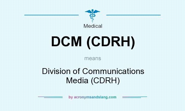 What does DCM (CDRH) mean? It stands for Division of Communications Media (CDRH)