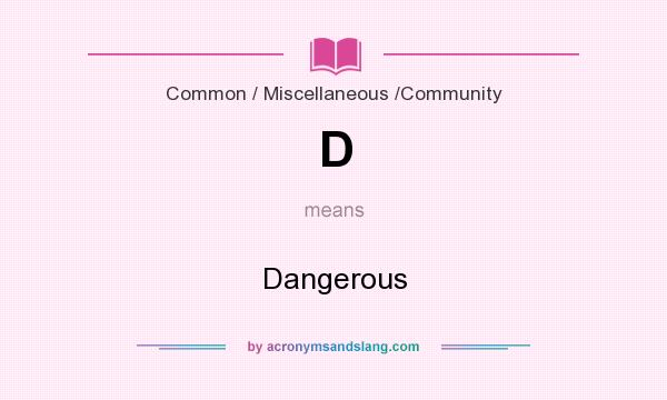 What does D mean? It stands for Dangerous