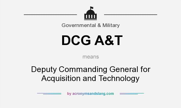 What does DCG A&T mean? It stands for Deputy Commanding General for Acquisition and Technology