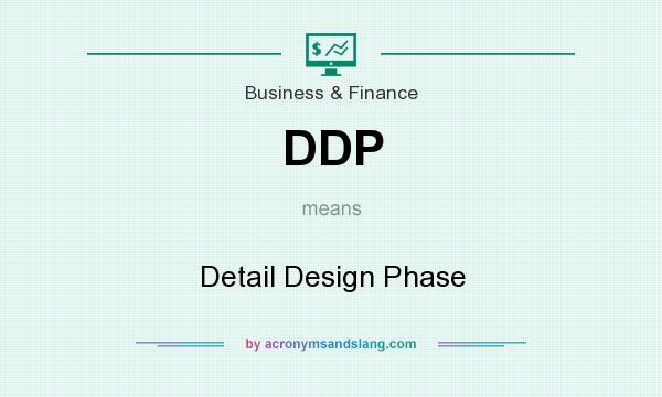 What does DDP mean? It stands for Detail Design Phase