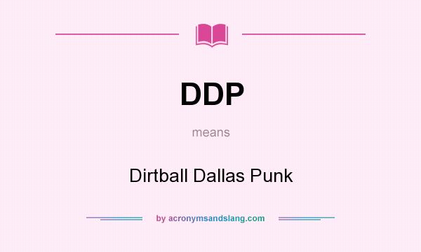 What does DDP mean? It stands for Dirtball Dallas Punk