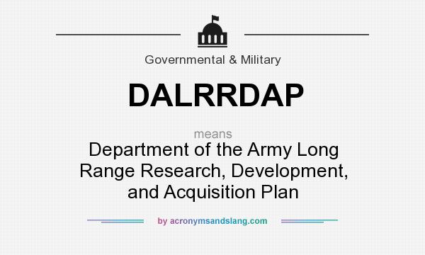 What does DALRRDAP mean? It stands for Department of the Army Long Range Research, Development, and Acquisition Plan