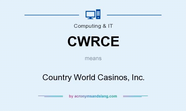 What does CWRCE mean? It stands for Country World Casinos, Inc.
