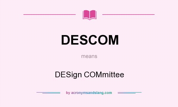 What does DESCOM mean? It stands for DESign COMmittee