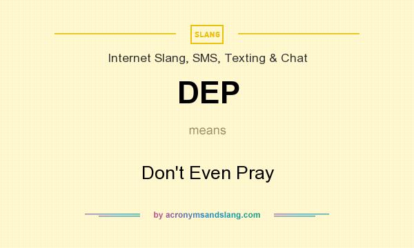 What does DEP mean? It stands for Don`t Even Pray