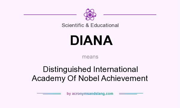 What does DIANA mean? It stands for Distinguished International Academy Of Nobel Achievement