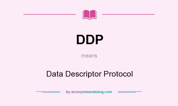 What does DDP mean? It stands for Data Descriptor Protocol