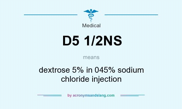 What does D5 1/2NS mean? It stands for dextrose 5% in 045% sodium chloride injection