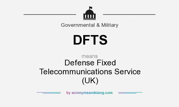 What does DFTS mean? It stands for Defense Fixed Telecommunications Service (UK)