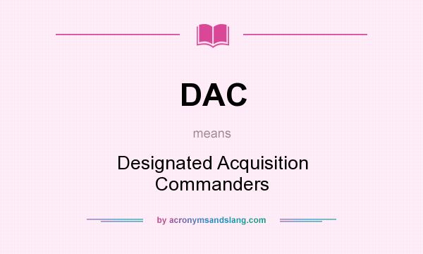What does DAC mean? It stands for Designated Acquisition Commanders