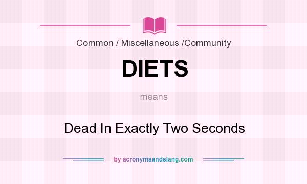 What does DIETS mean? It stands for Dead In Exactly Two Seconds