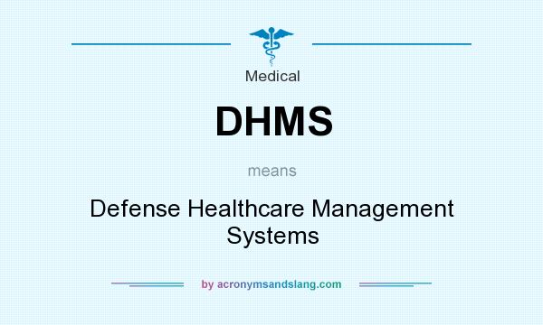 What does DHMS mean? It stands for Defense Healthcare Management Systems