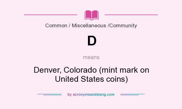 What does D mean? It stands for Denver, Colorado (mint mark on United States coins)