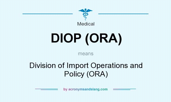What does DIOP (ORA) mean? It stands for Division of Import Operations and Policy (ORA)