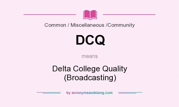 What does DCQ mean? It stands for Delta College Quality (Broadcasting)