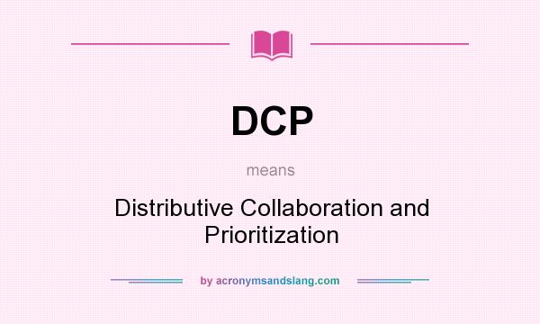 What does DCP mean? It stands for Distributive Collaboration and Prioritization