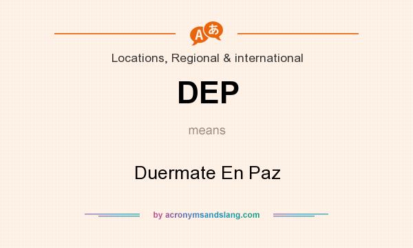What does DEP mean? It stands for Duermate En Paz