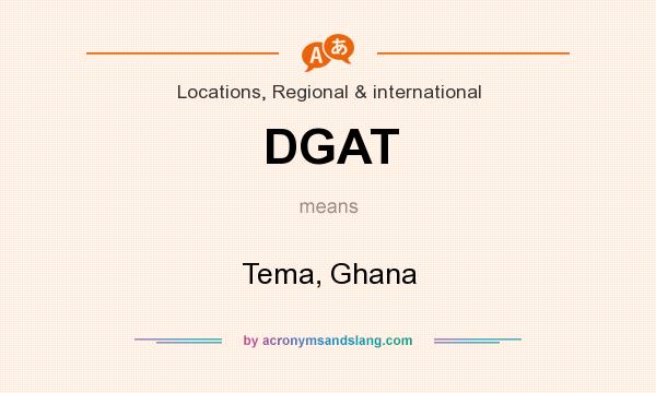 What does DGAT mean? It stands for Tema, Ghana
