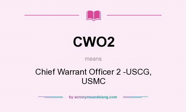 What does CWO2 mean? It stands for Chief Warrant Officer 2 -USCG, USMC