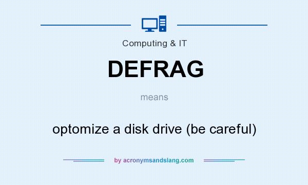 What does DEFRAG mean? It stands for optomize a disk drive (be careful)