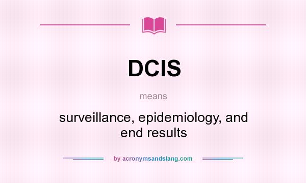 What does DCIS mean? It stands for surveillance, epidemiology, and end results